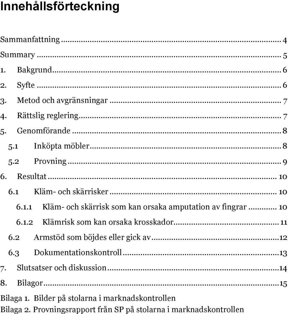 .. 10 6.1.2 Klämrisk som kan orsaka krosskador... 11 6.2 Armstöd som böjdes eller gick av... 12 6.3 Dokumentationskontroll... 13 7.