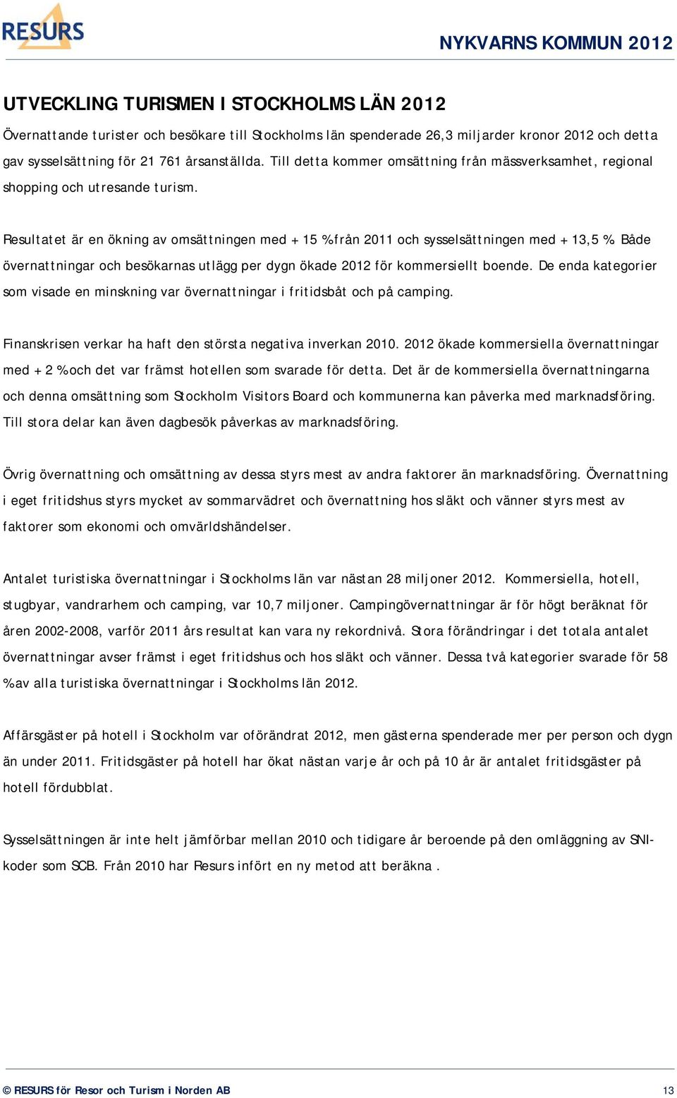 Både övernattningar och besökarnas utlägg per dygn ökade 2012 för kommersiellt boende. De enda kategorier som visade en minskning var övernattningar i fritidsbåt och på camping.