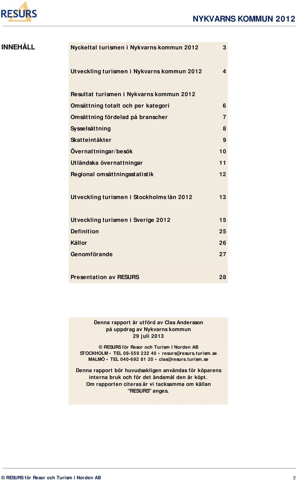 Sverige 2012 15 Definition 25 Källor 26 Genomförande 27 Presentation av RESURS 28 Denna rapport är utförd av Clas Andersson på uppdrag av Nykvarns kommun 29 juli 2013 RESURS för Resor och Turism I