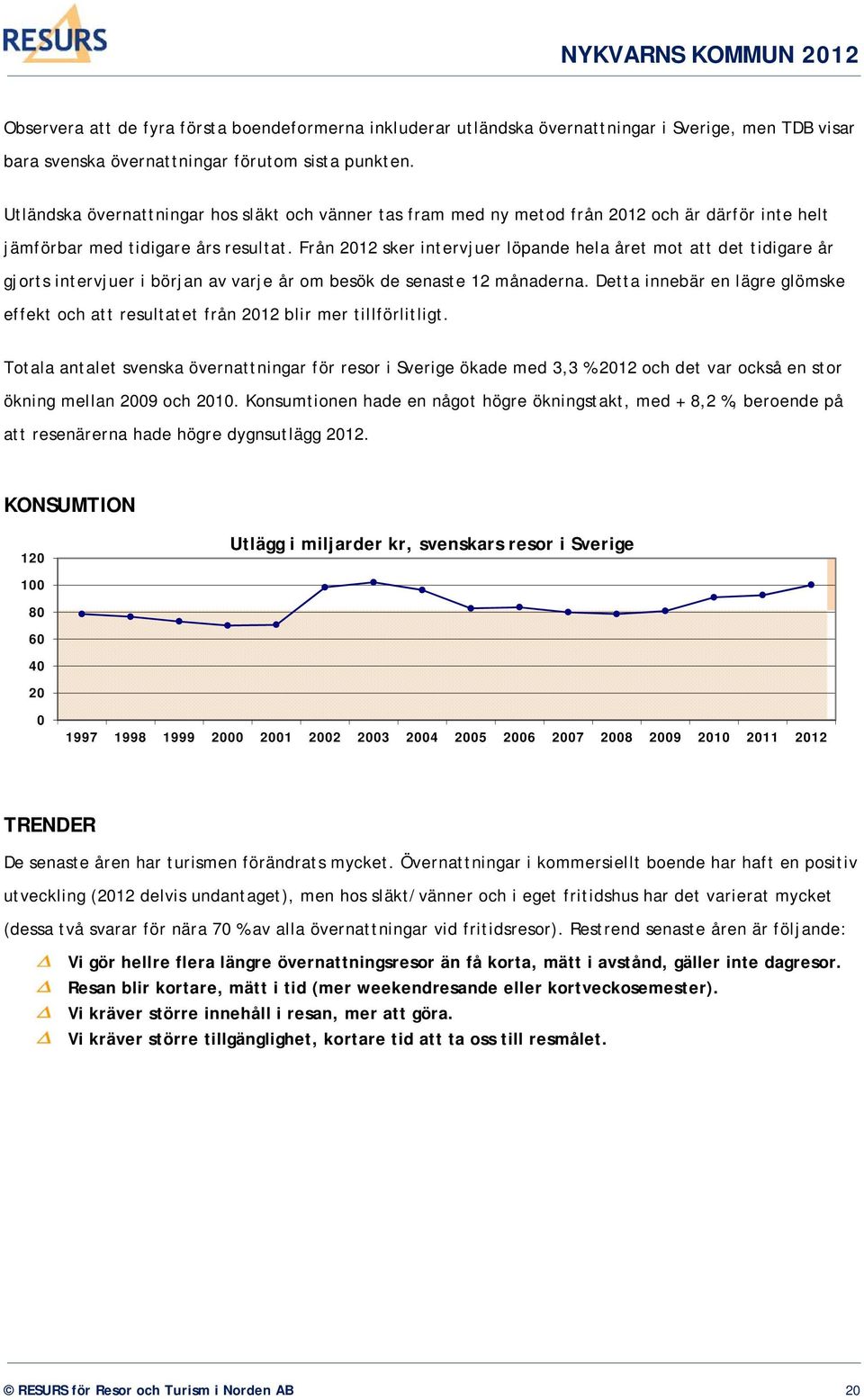 Från 2012 sker intervjuer löpande hela året mot att det tidigare år gjorts intervjuer i början av varje år om besök de senaste 12 månaderna.