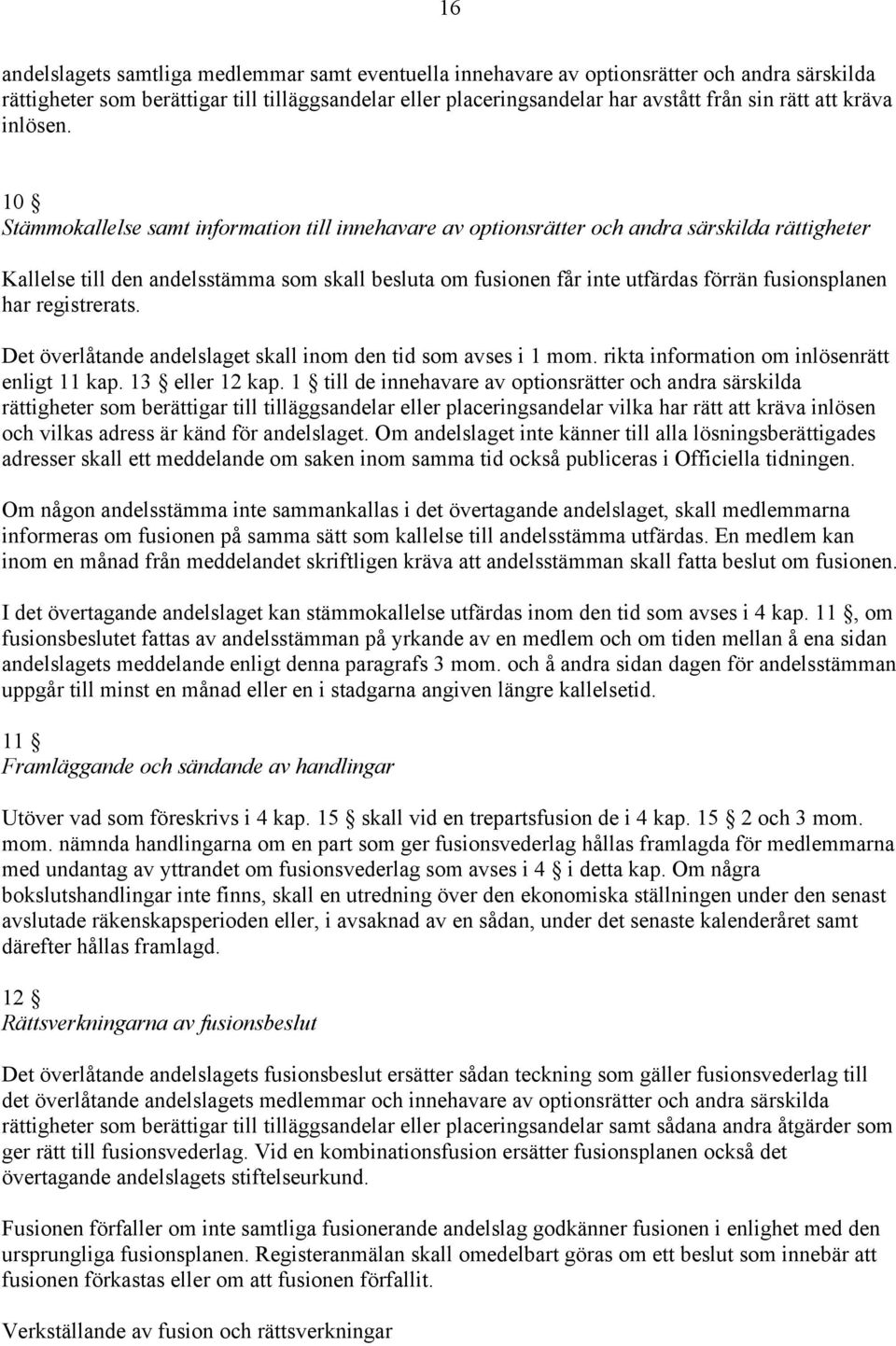 10 Stämmokallelse samt information till innehavare av optionsrätter och andra särskilda rättigheter Kallelse till den andelsstämma som skall besluta om fusionen får inte utfärdas förrän fusionsplanen