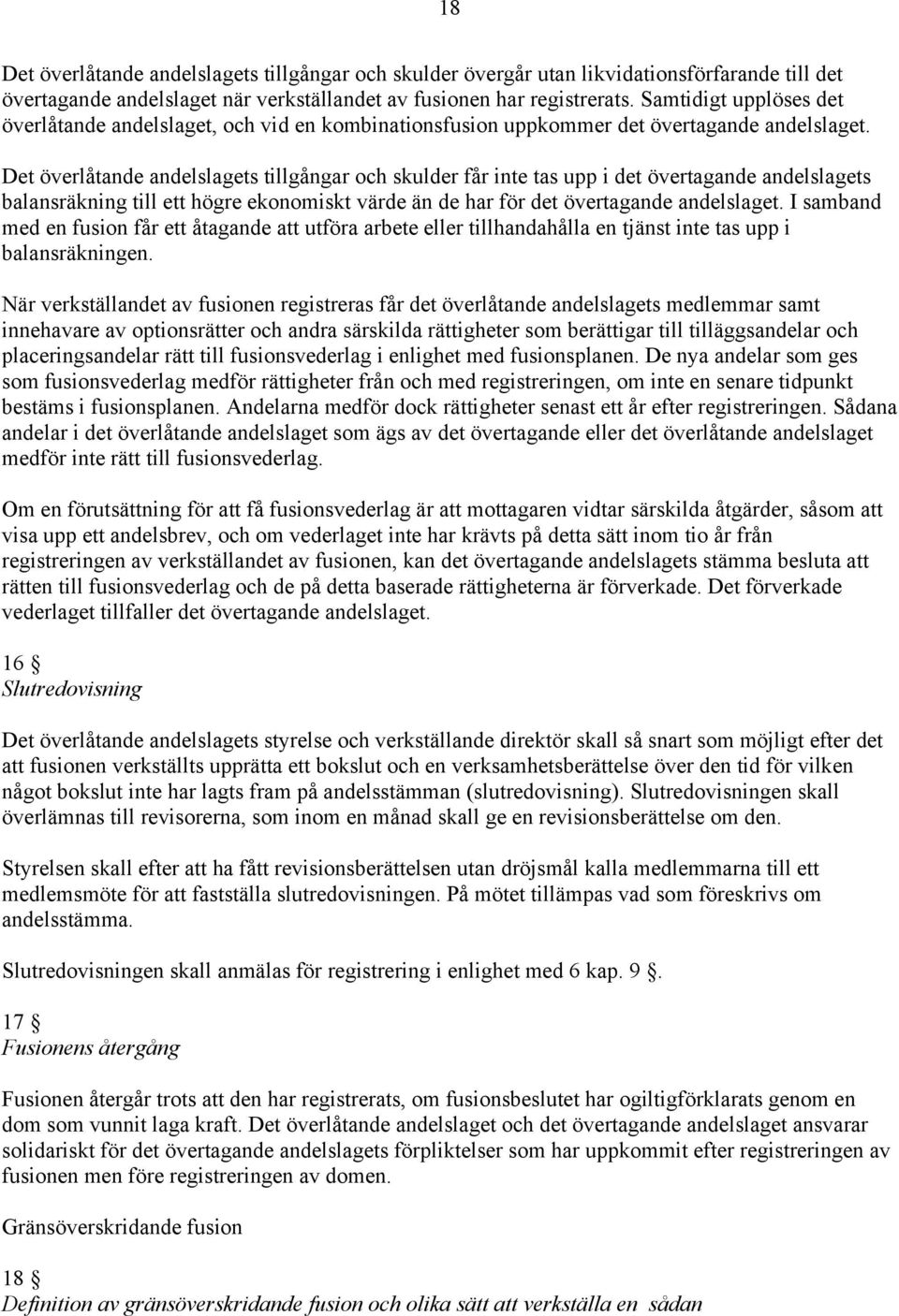 Det överlåtande andelslagets tillgångar och skulder får inte tas upp i det övertagande andelslagets balansräkning till ett högre ekonomiskt värde än de har för det övertagande andelslaget.