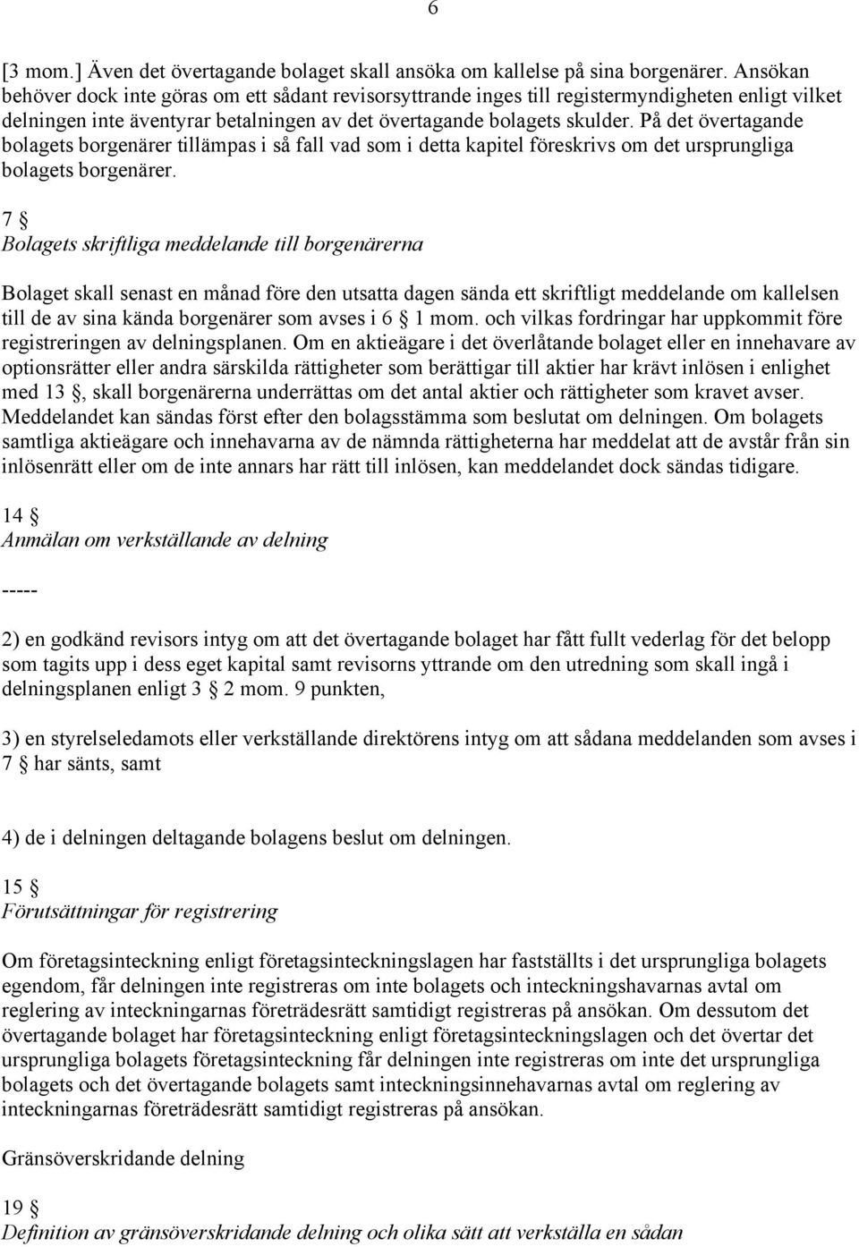 På det övertagande bolagets borgenärer tillämpas i så fall vad som i detta kapitel föreskrivs om det ursprungliga bolagets borgenärer.