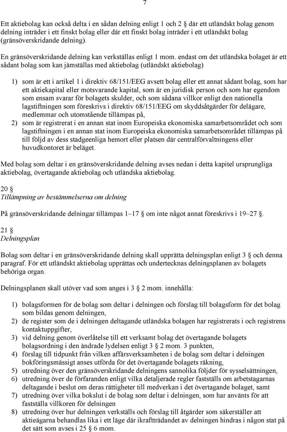 endast om det utländska bolaget är ett sådant bolag som kan jämställas med aktiebolag (utländskt aktiebolag) 1) som är ett i artikel 1 i direktiv 68/151/EEG avsett bolag eller ett annat sådant bolag,