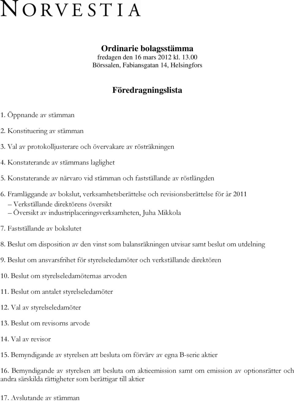 Framläggande av bokslut, verksamhetsberättelse och revisionsberättelse för år 2011 Verkställande direktörens översikt Översikt av industriplaceringsverksamheten, Juha Mikkola 7.