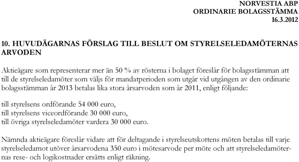 styrelsens ordförande 54 000 euro, till styrelsens viceordförande 30 000 euro, till övriga styrelseledamöter vardera 30 000 euro.