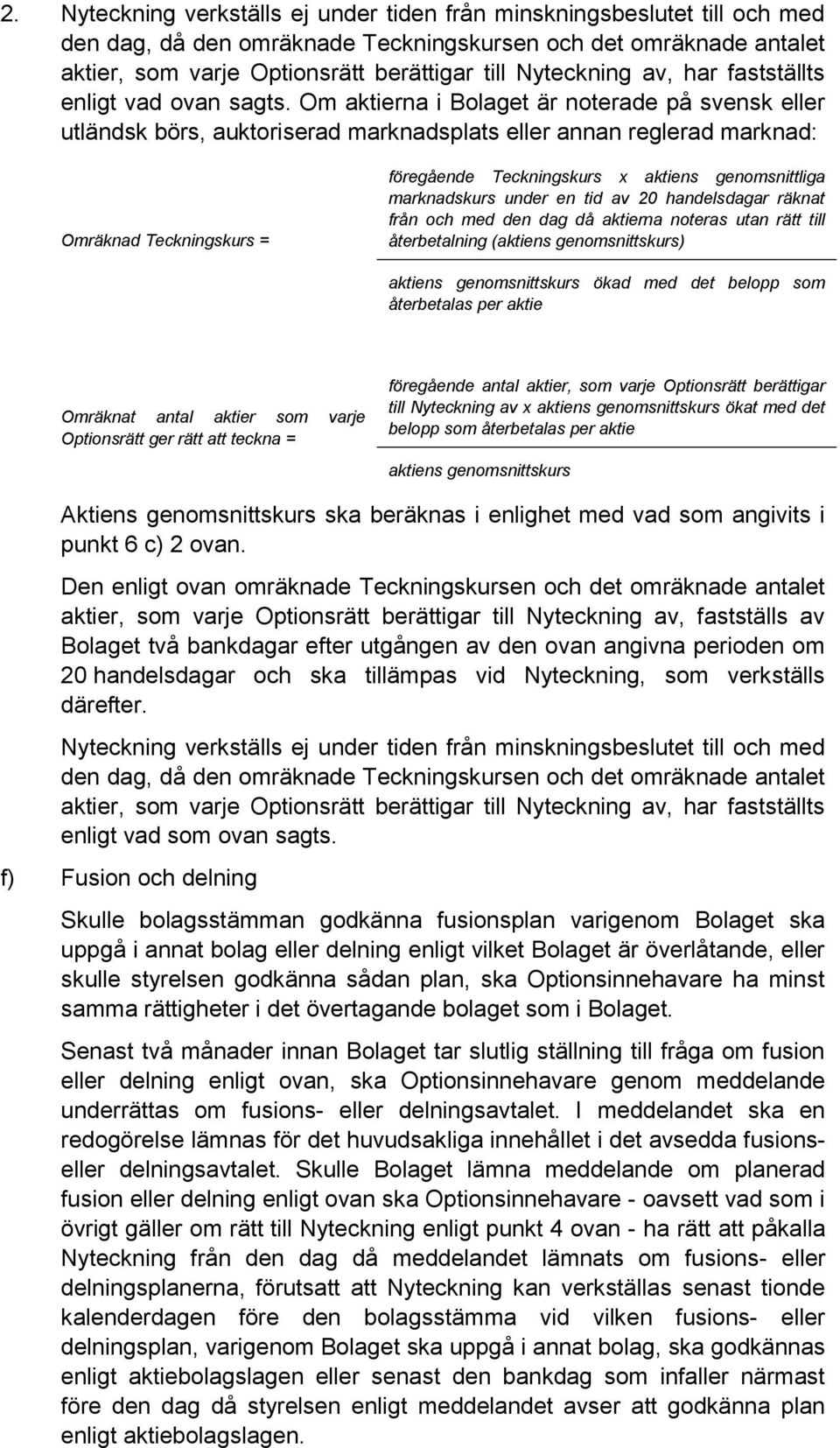 Om aktierna i Bolaget är noterade på svensk eller utländsk börs, auktoriserad marknadsplats eller annan reglerad marknad: Omräknad Teckningskurs = föregående Teckningskurs x aktiens genomsnittliga