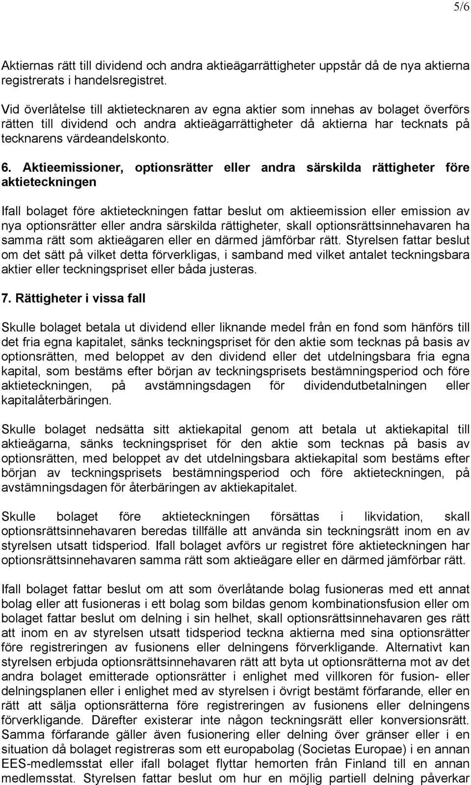 Aktieemissioner, optionsrätter eller andra särskilda rättigheter före aktieteckningen Ifall bolaget före aktieteckningen fattar beslut om aktieemission eller emission av nya optionsrätter eller andra