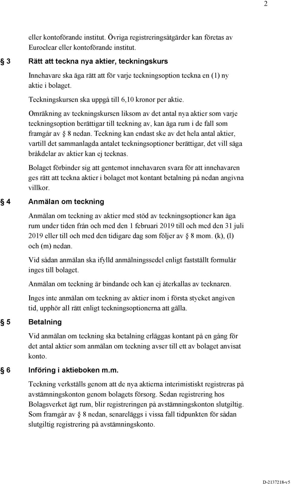 Omräkning av teckningskursen liksom av det antal nya aktier som varje teckningsoption berättigar till teckning av, kan äga rum i de fall som framgår av 8 nedan.