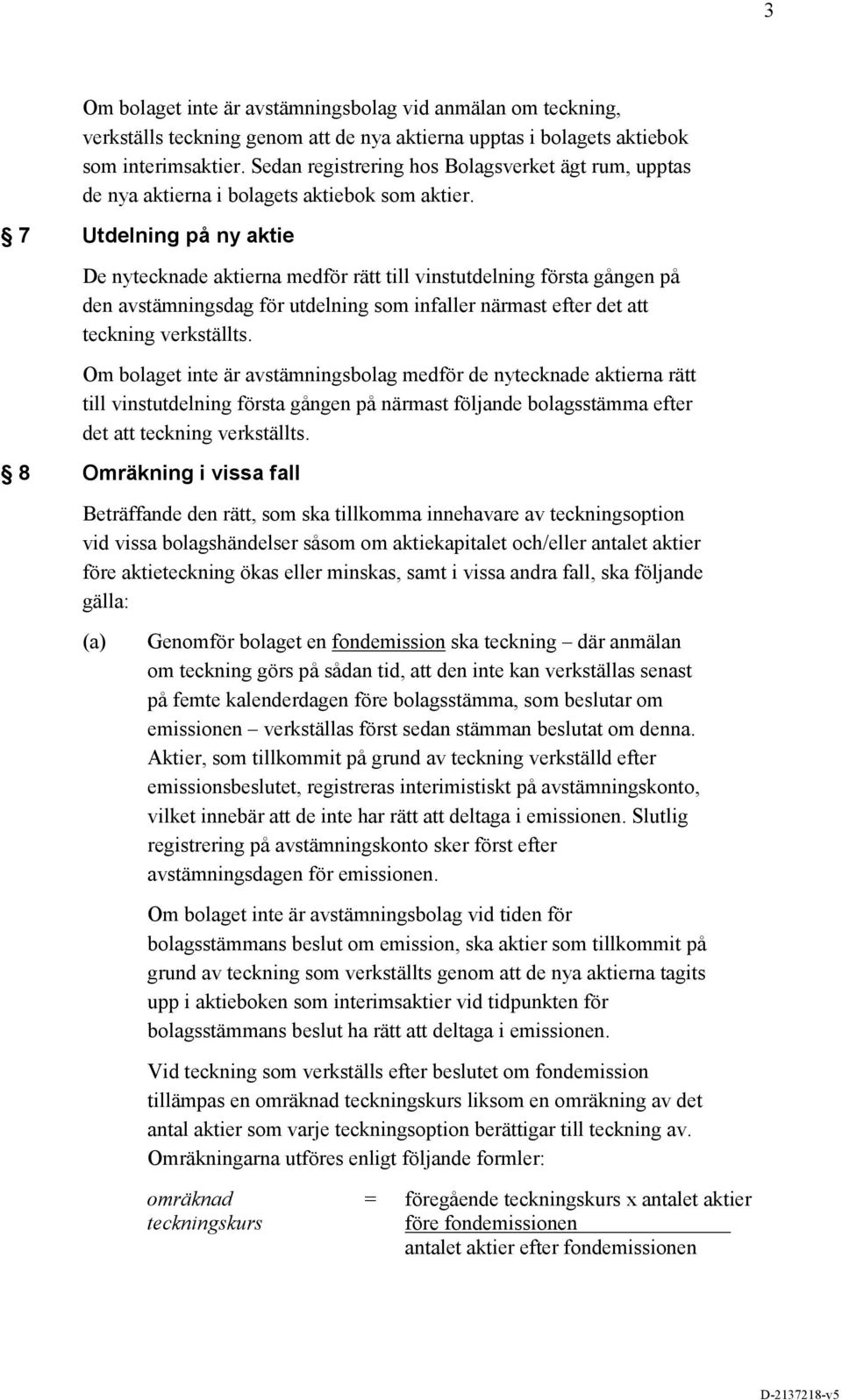 7 Utdelning på ny aktie De nytecknade aktierna medför rätt till vinstutdelning första gången på den avstämningsdag för utdelning som infaller närmast efter det att teckning verkställts.