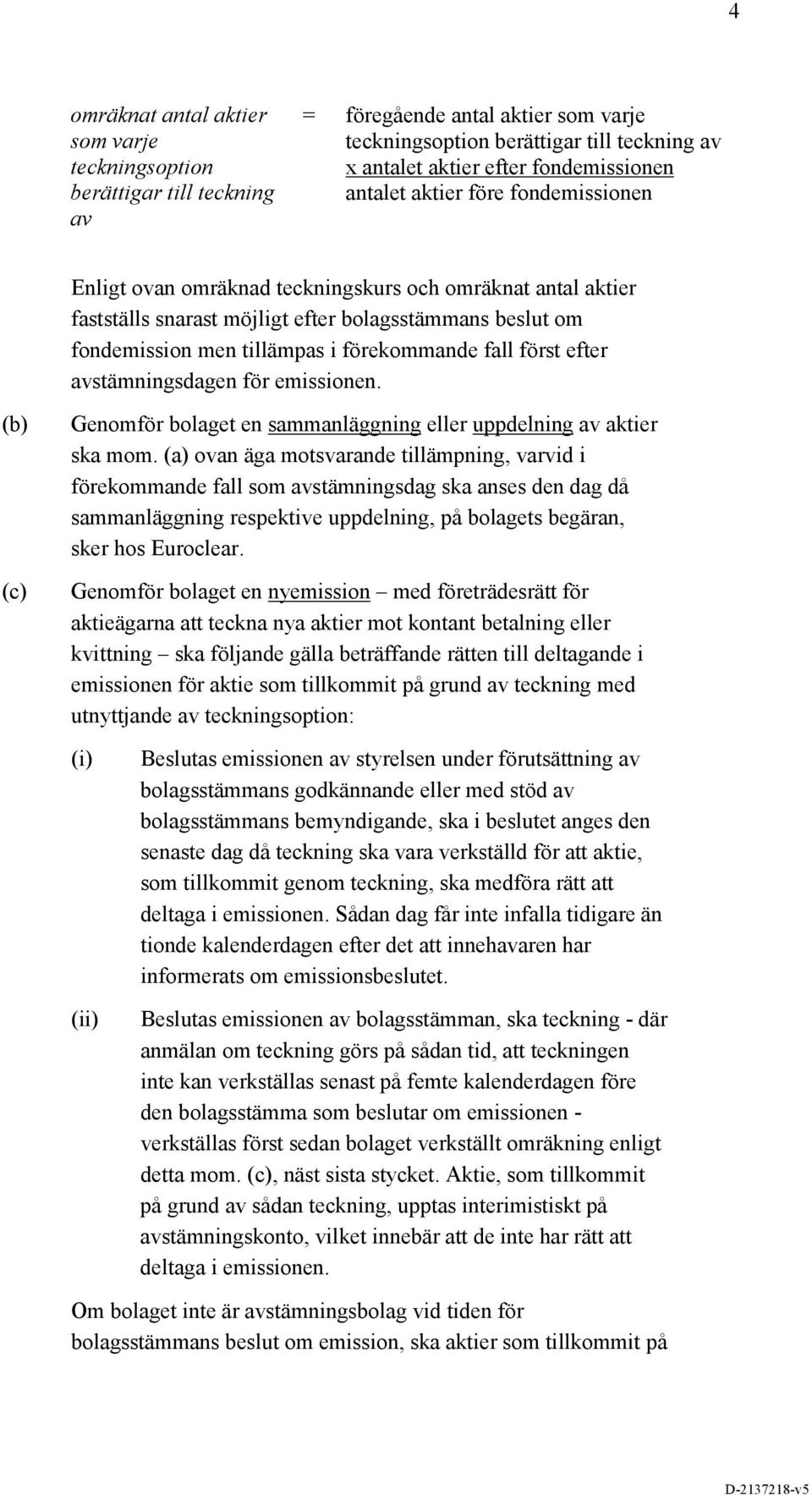 fall först efter avstämningsdagen för emissionen. (b) Genomför bolaget en sammanläggning eller uppdelning av aktier ska mom.