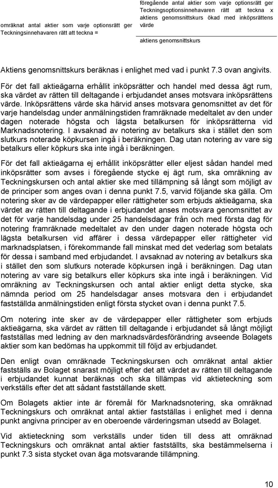 För det fall aktieägarna erhållit inköpsrätter och handel med dessa ägt rum, ska värdet av rätten till deltagande i erbjudandet anses motsvara inköpsrättens värde.