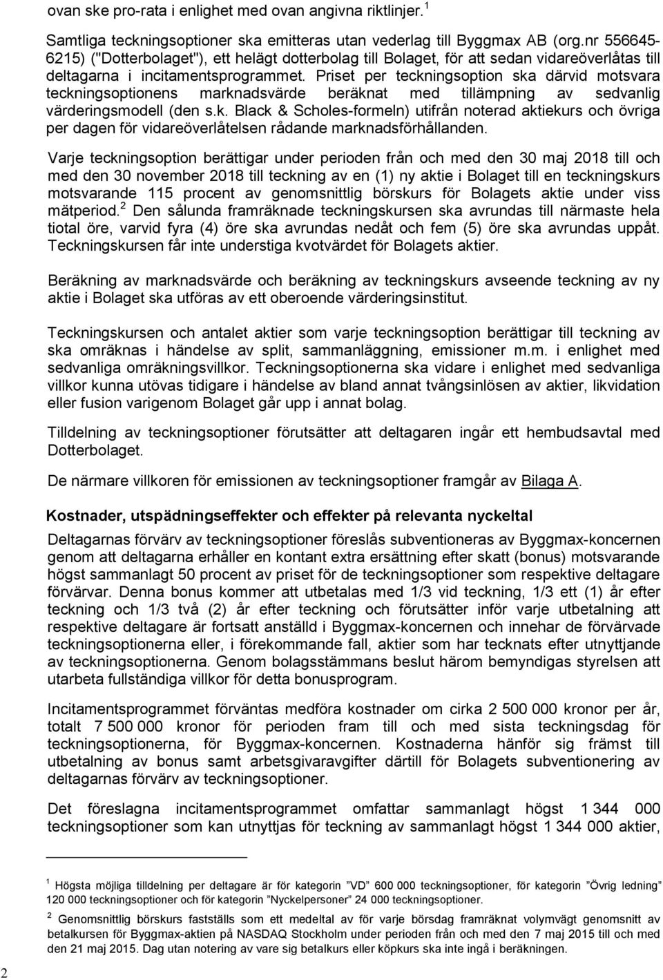 Priset per teckningsoption ska därvid motsvara teckningsoptionens marknadsvärde beräknat med tillämpning av sedvanlig värderingsmodell (den s.k. Black & Scholes-formeln) utifrån noterad aktiekurs och övriga per dagen för vidareöverlåtelsen rådande marknadsförhållanden.