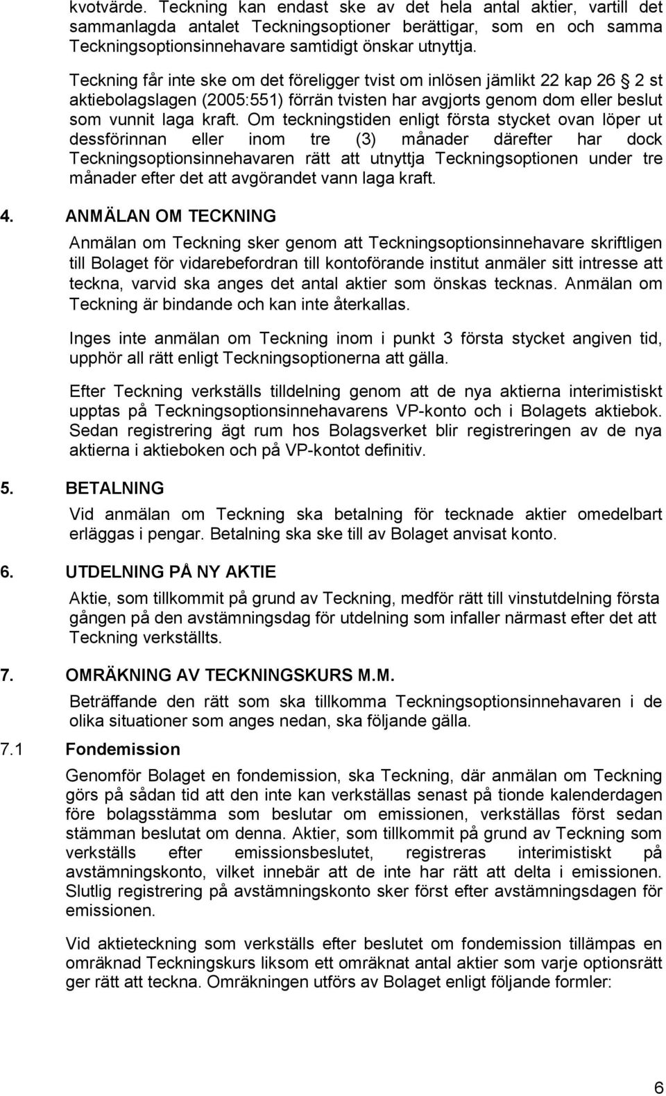 Om teckningstiden enligt första stycket ovan löper ut dessförinnan eller inom tre (3) månader därefter har dock Teckningsoptionsinnehavaren rätt att utnyttja Teckningsoptionen under tre månader efter