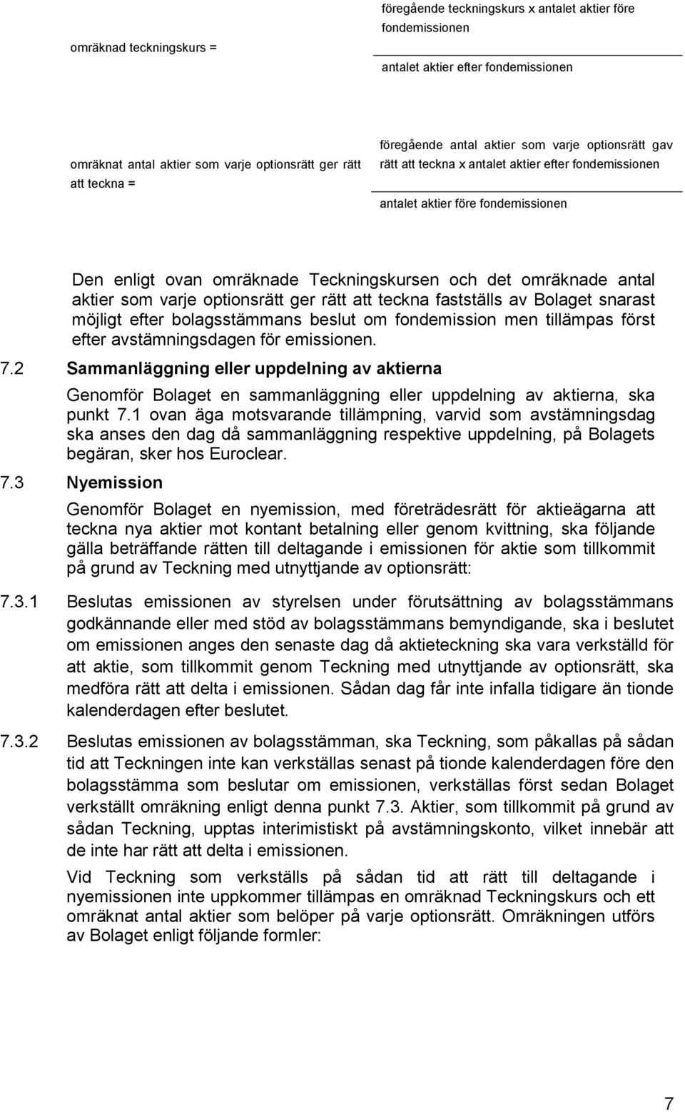 aktier som varje optionsrätt ger rätt att teckna fastställs av Bolaget snarast möjligt efter bolagsstämmans beslut om fondemission men tillämpas först efter avstämningsdagen för emissionen. 7.