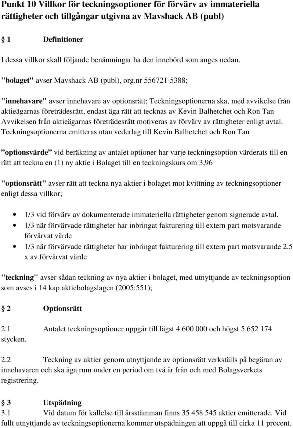 nr 556721-5388; "innehavare" avser innehavare av optionsrätt; Teckningsoptionerna ska, med avvikelse från aktieägarnas företrädesrätt, endast äga rätt att tecknas av Kevin Balhetchet och Ron Tan