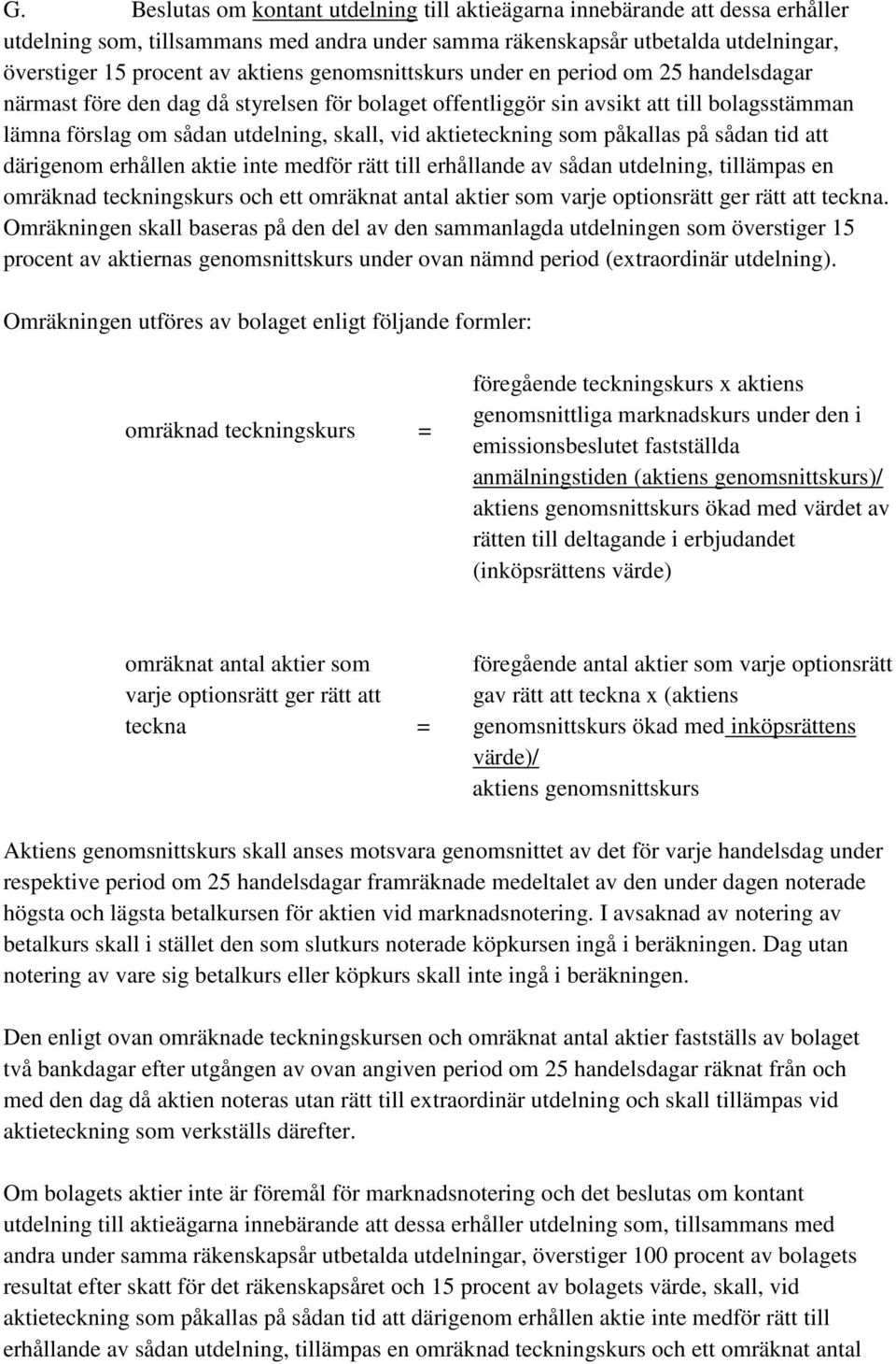 aktieteckning som påkallas på sådan tid att därigenom erhållen aktie inte medför rätt till erhållande av sådan utdelning, tillämpas en omräknad teckningskurs och ett omräknat antal aktier som varje