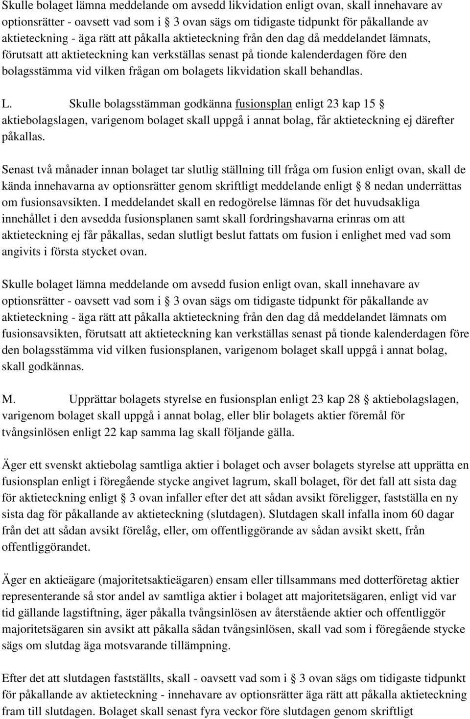 likvidation skall behandlas. L. Skulle bolagsstämman godkänna fusionsplan enligt 23 kap 15 aktiebolagslagen, varigenom bolaget skall uppgå i annat bolag, får aktieteckning ej därefter påkallas.