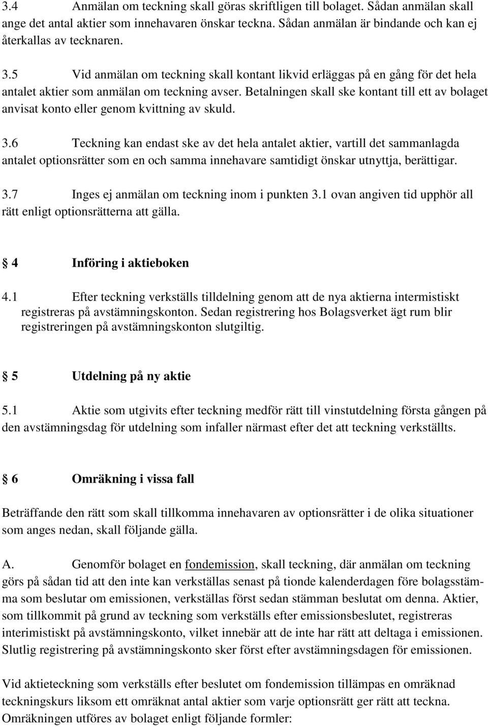 Betalningen skall ske kontant till ett av bolaget anvisat konto eller genom kvittning av skuld. 3.