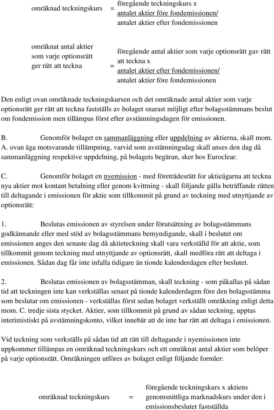 antal aktier som varje optionsrätt ger rätt att teckna fastställs av bolaget snarast möjligt efter bolagsstämmans beslut om fondemission men tillämpas först efter avstämningsdagen för emissionen. B.