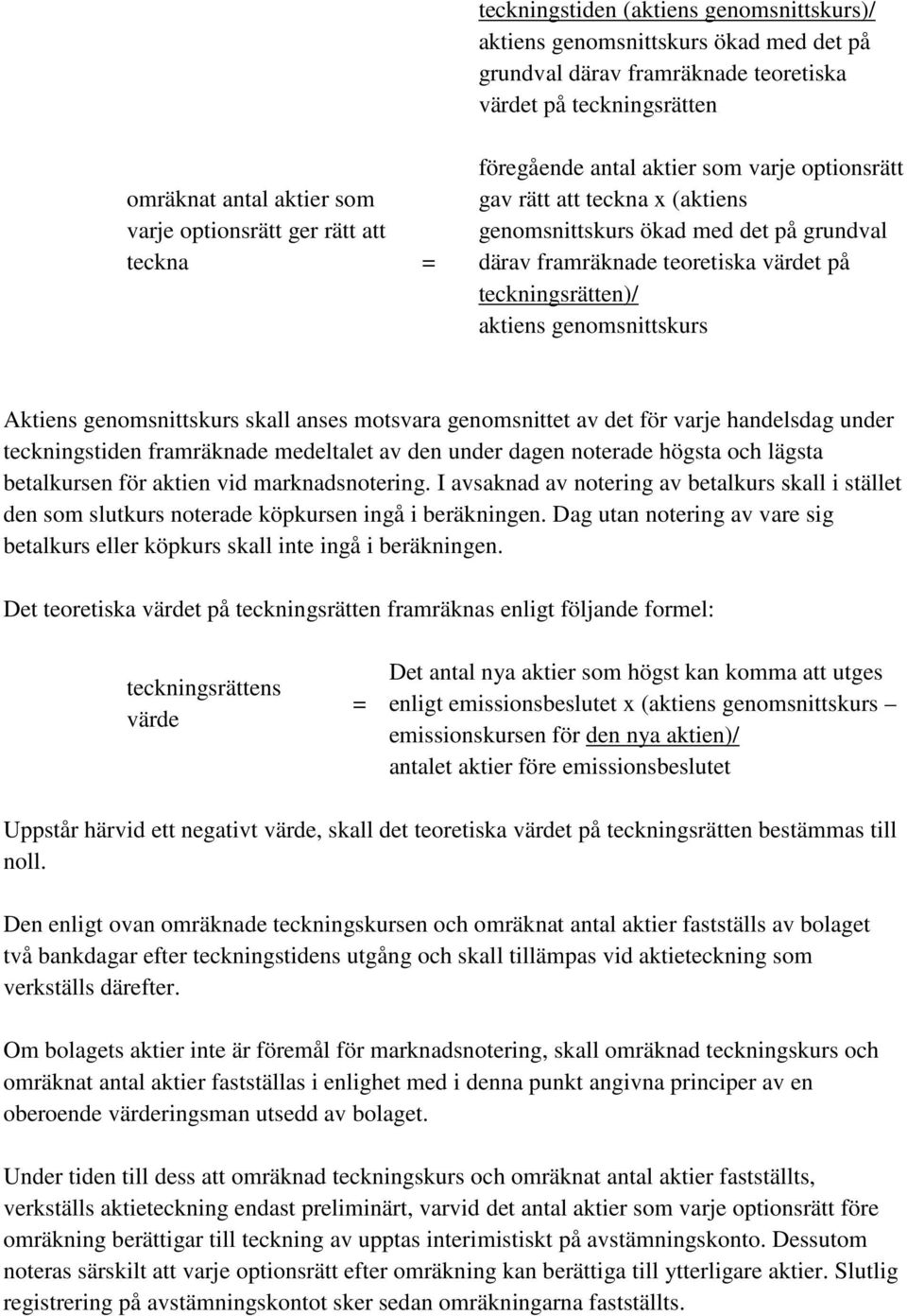 genomsnittskurs Aktiens genomsnittskurs skall anses motsvara genomsnittet av det för varje handelsdag under teckningstiden framräknade medeltalet av den under dagen noterade högsta och lägsta