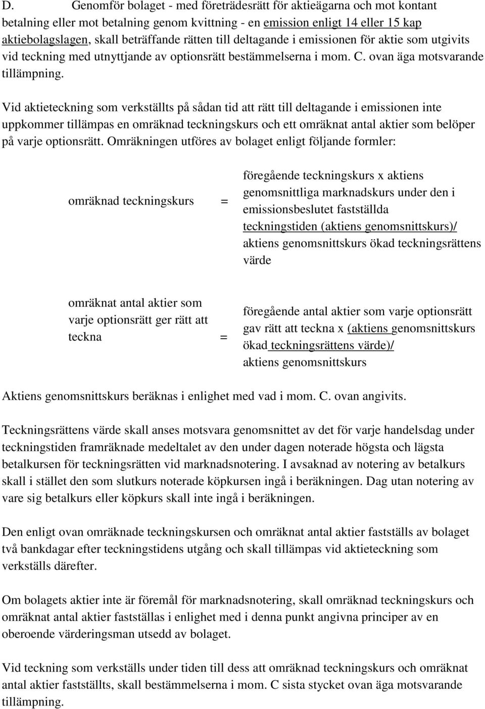 Vid aktieteckning som verkställts på sådan tid att rätt till deltagande i emissionen inte uppkommer tillämpas en omräknad teckningskurs och ett omräknat antal aktier som belöper på varje optionsrätt.