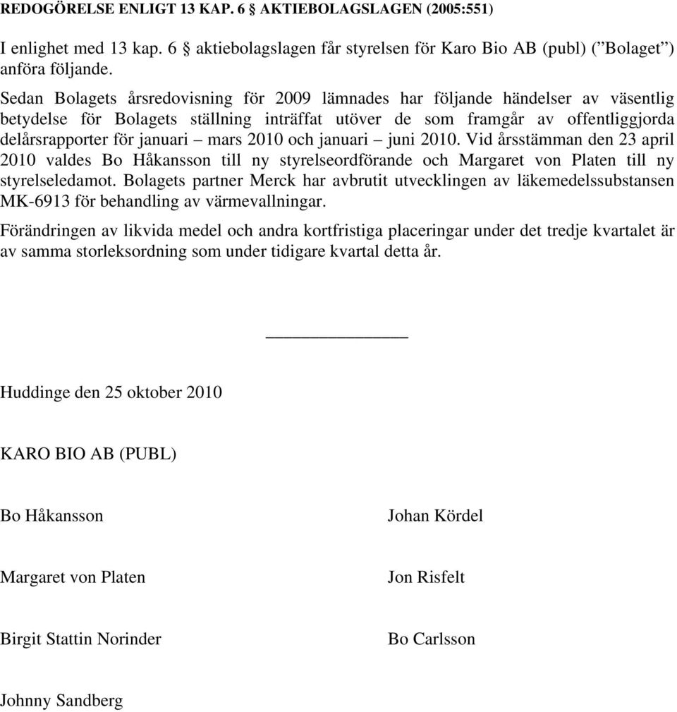 mars 2010 och januari juni 2010. Vid årsstämman den 23 april 2010 valdes Bo Håkansson till ny styrelseordförande och Margaret von Platen till ny styrelseledamot.