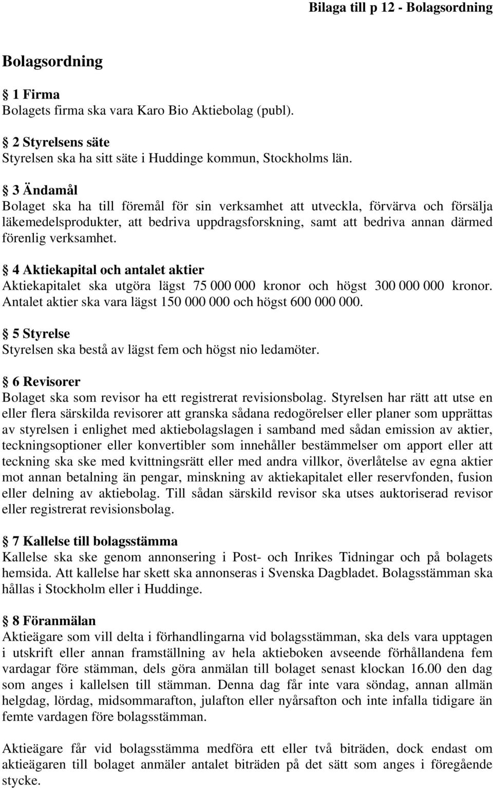 4 Aktiekapital och antalet aktier Aktiekapitalet ska utgöra lägst 75 000 000 kronor och högst 300 000 000 kronor. Antalet aktier ska vara lägst 150 000 000 och högst 600 000 000.