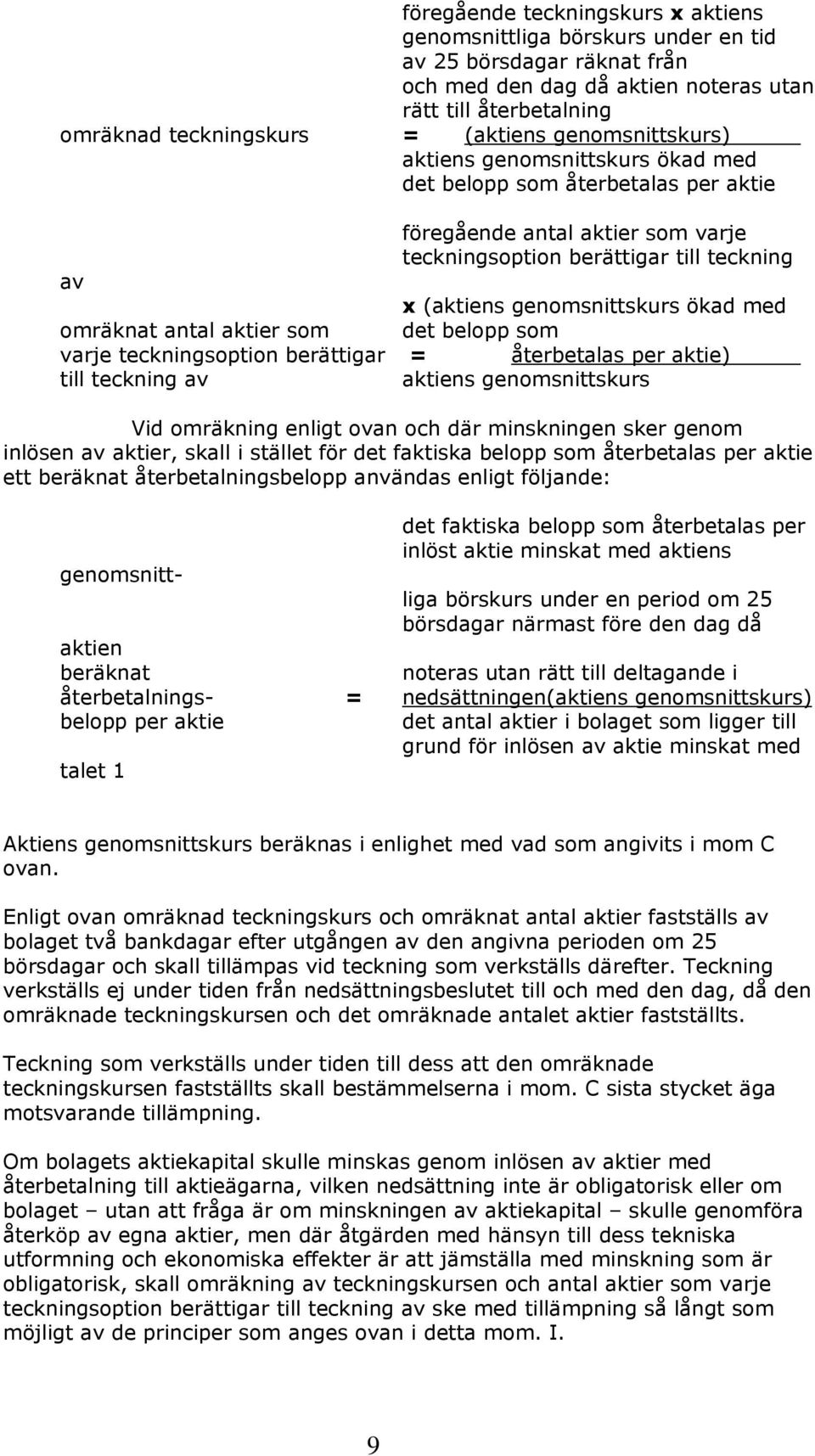 varje teckningsoption berättigar = återbetalas per aktie) till teckning aktiens genomsnittskurs Vid omräkning enligt ovan och där minskningen sker genom inlösen aktier, skall i stället för det