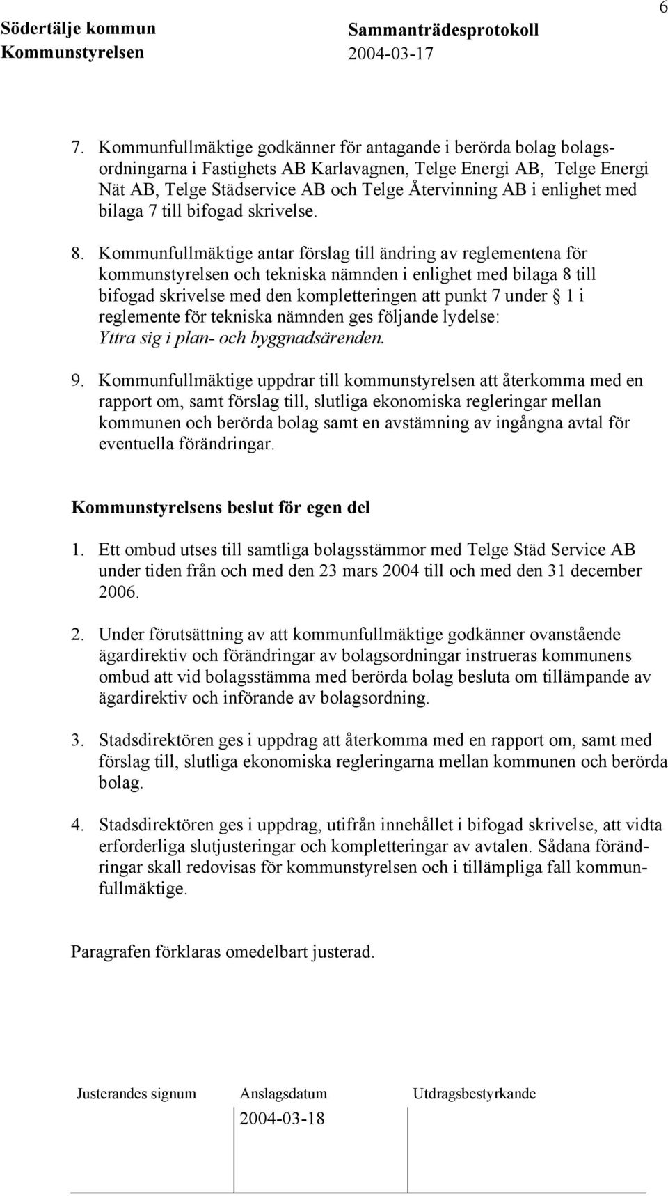 Kommunfullmäktige antar förslag till ändring av reglementena för kommunstyrelsen och tekniska nämnden i enlighet med bilaga 8 till bifogad skrivelse med den kompletteringen att punkt 7 under 1 i