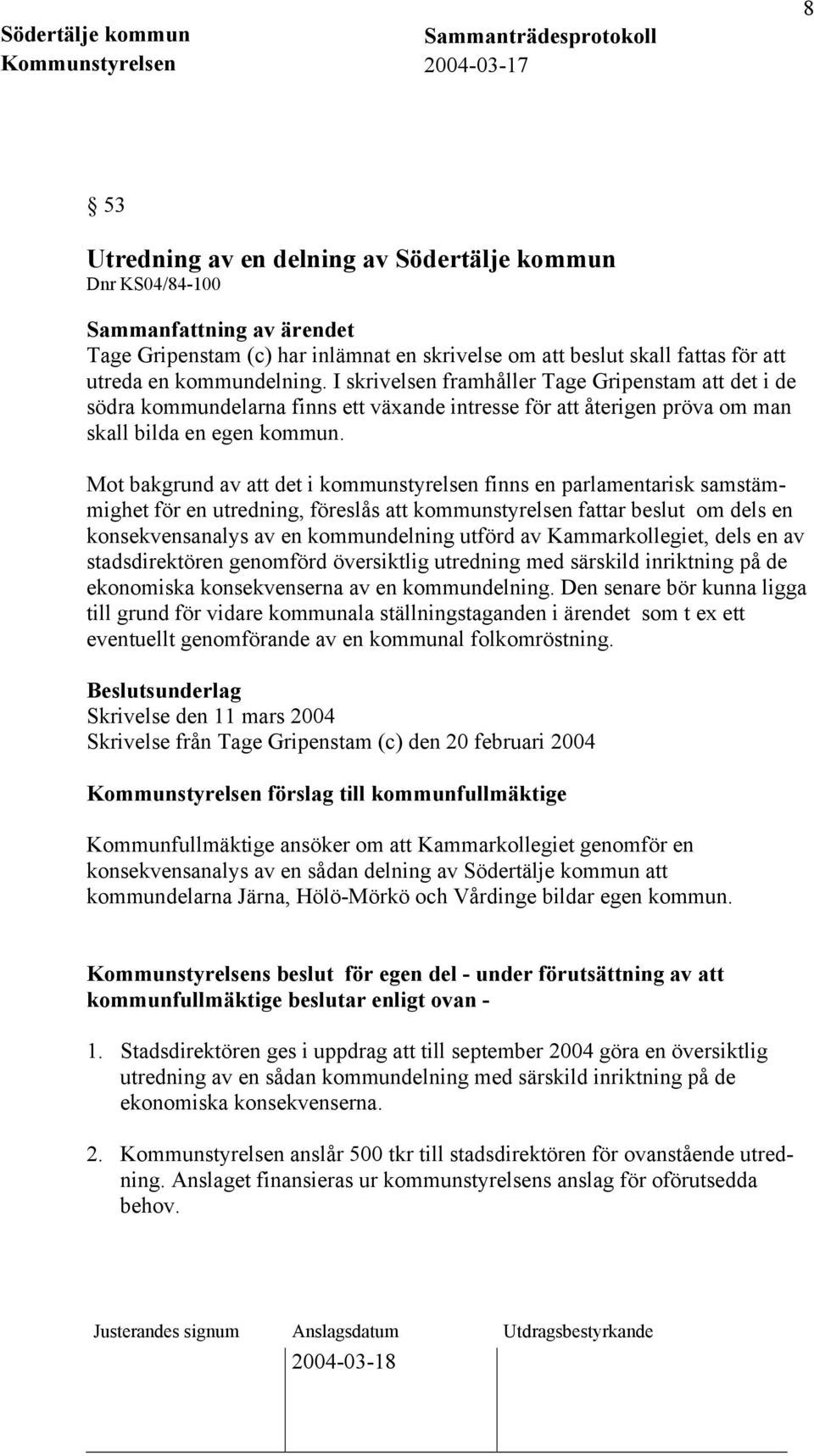 Mot bakgrund av att det i kommunstyrelsen finns en parlamentarisk samstämmighet för en utredning, föreslås att kommunstyrelsen fattar beslut om dels en konsekvensanalys av en kommundelning utförd av