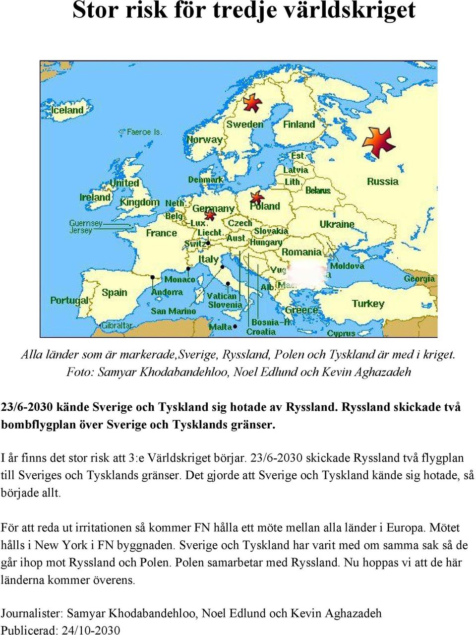 I år finns det stor risk att 3:e Världskriget börjar. 23/6 2030 skickade Ryssland två flygplan till Sveriges och Tysklands gränser.