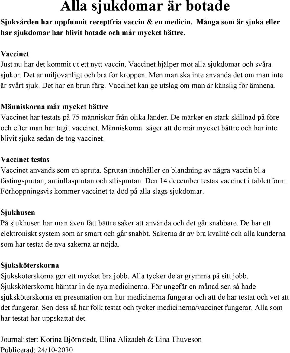 Men man ska inte använda det om man inte är svårt sjuk. Det har en brun färg. Vaccinet kan ge utslag om man är känslig för ämnena.