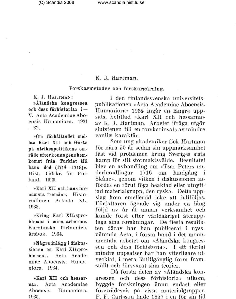 ),Kring Ksrl xb--i:sproblernen i mins arbeten», Karolinska forbrrndets arsbok. 1934. nb&gra inllgg t diskussionen om Karl XII:problemen». Acta Academiae Xboensis. Hrimnniora. 1934. ukad XIL och hessarnao.