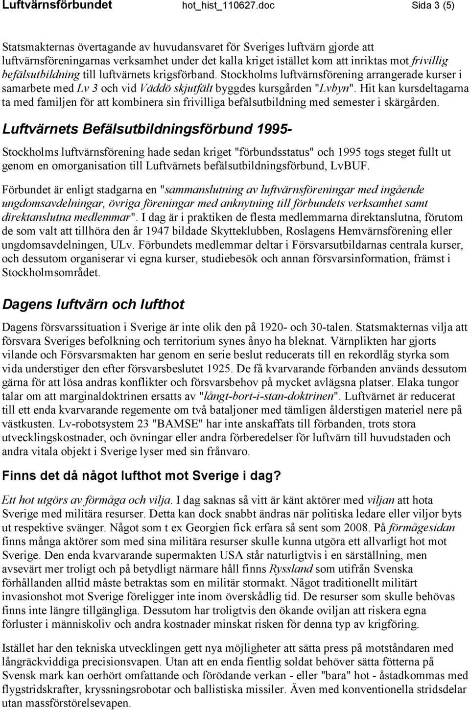 befälsutbildning till luftvärnets krigsförband. Stockholms luftvärnsförening arrangerade kurser i samarbete med Lv 3 och vid Väddö skjutfält byggdes kursgården "Lvbyn".