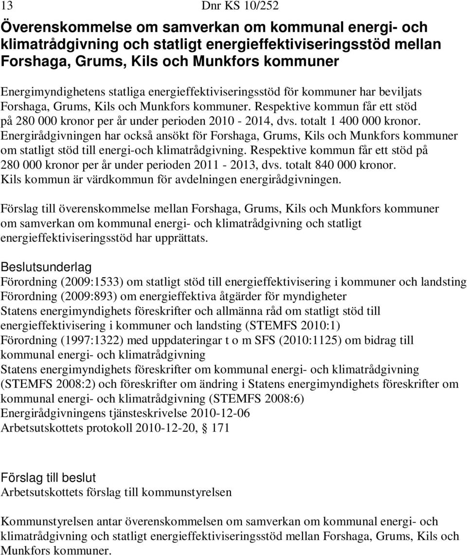 totalt 1 400 000 kronor. Energirådgivningen har också ansökt för Forshaga, Grums, Kils och Munkfors kommuner om statligt stöd till energi-och klimatrådgivning.