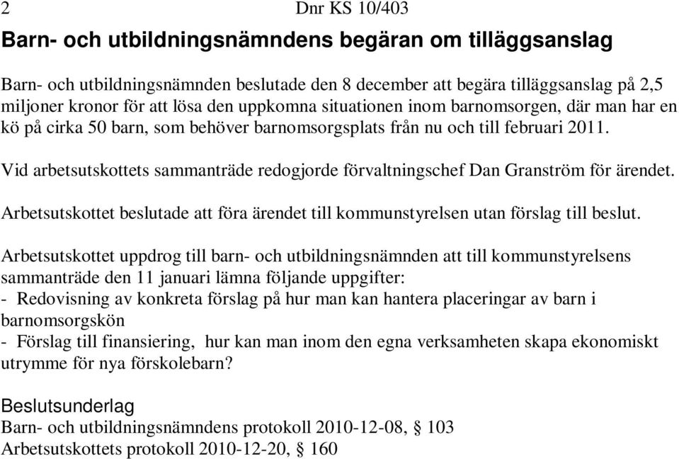 Vid arbetsutskottets sammanträde redogjorde förvaltningschef Dan Granström för ärendet. Arbetsutskottet beslutade att föra ärendet till kommunstyrelsen utan förslag till beslut.