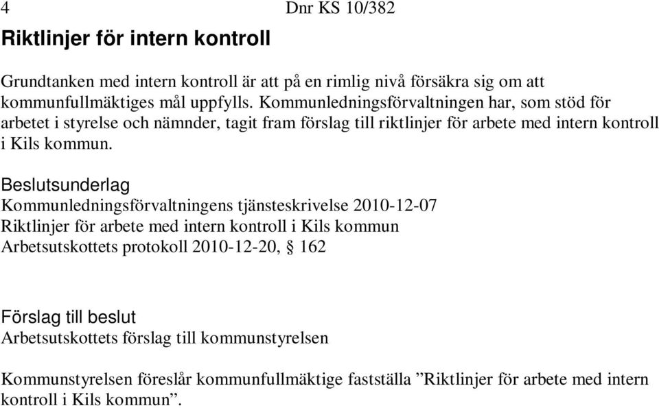 Kommunledningsförvaltningen har, som stöd för arbetet i styrelse och nämnder, tagit fram förslag till riktlinjer för arbete med intern kontroll i