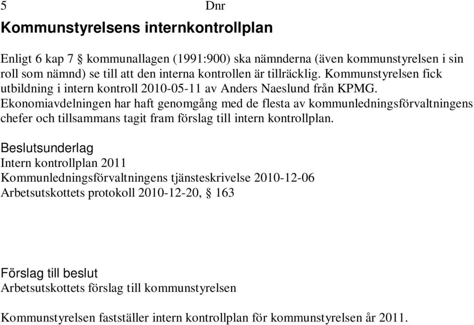 Ekonomiavdelningen har haft genomgång med de flesta av kommunledningsförvaltningens chefer och tillsammans tagit fram förslag till intern kontrollplan.