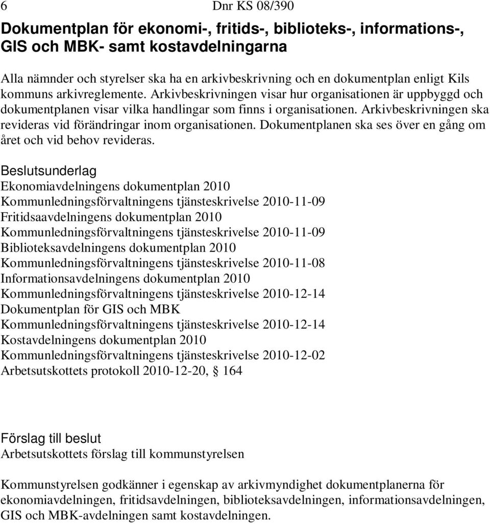 Arkivbeskrivningen ska revideras vid förändringar inom organisationen. Dokumentplanen ska ses över en gång om året och vid behov revideras.