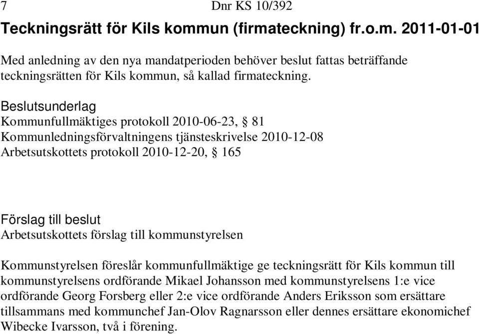 Kommunfullmäktiges protokoll 2010-06-23, 81 Kommunledningsförvaltningens tjänsteskrivelse 2010-12-08 Arbetsutskottets protokoll 2010-12-20, 165 Kommunstyrelsen föreslår