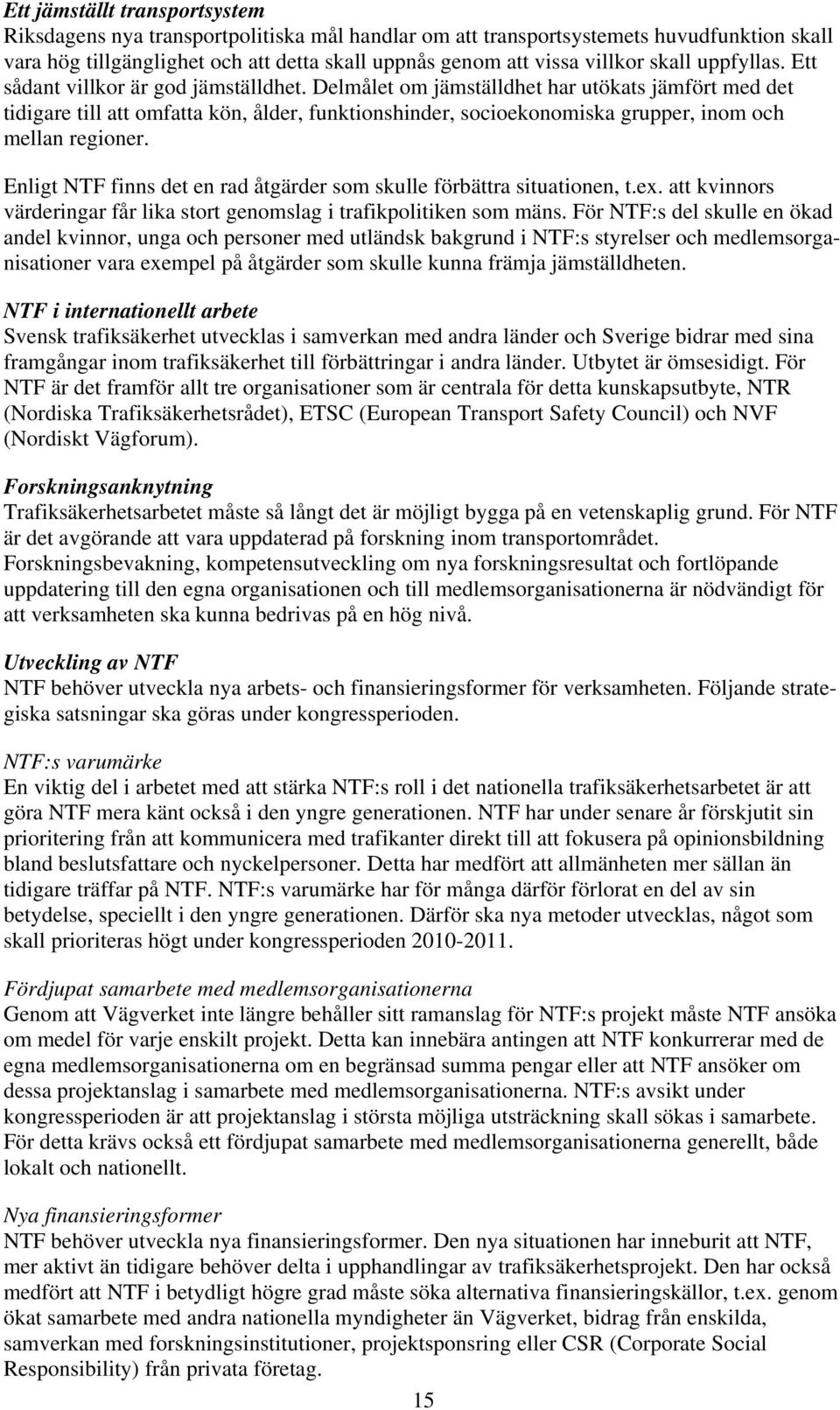 Delmålet om jämställdhet har utökats jämfört med det tidigare till att omfatta kön, ålder, funktionshinder, socioekonomiska grupper, inom och mellan regioner.