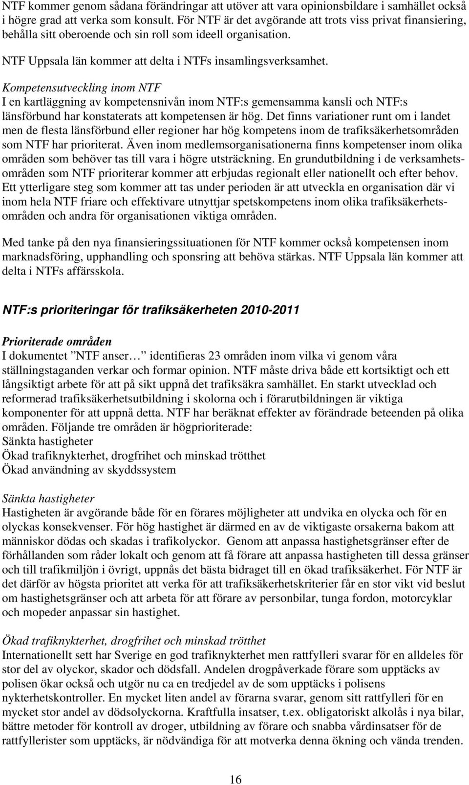 Kompetensutveckling inom NTF I en kartläggning av kompetensnivån inom NTF:s gemensamma kansli och NTF:s länsförbund har konstaterats att kompetensen är hög.