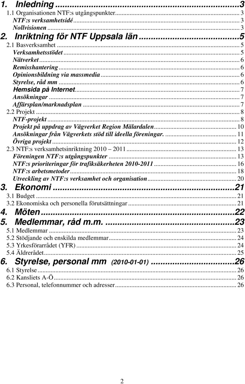 .. 8 Projekt på uppdrag av Vägverket Region Mälardalen... 10 Ansökningar från Vägverkets stöd till ideella föreningar.... 11 Övriga projekt... 12 2.3 NTF:s verksamhetsinriktning 2010 2011.