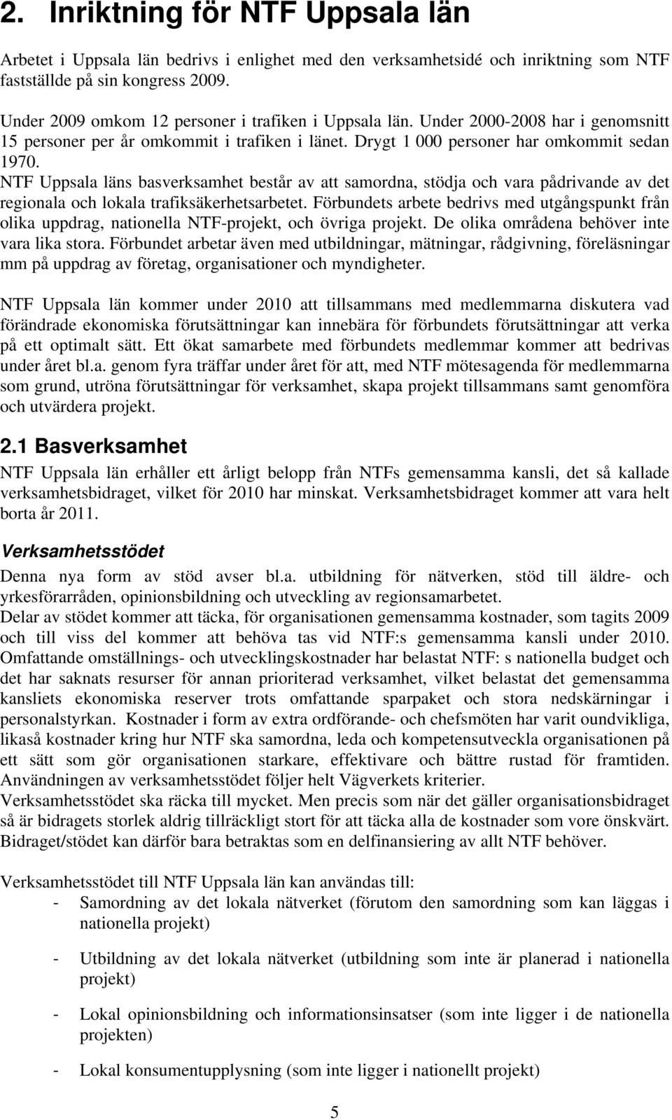 NTF Uppsala läns basverksamhet består av att samordna, stödja och vara pådrivande av det regionala och lokala trafiksäkerhetsarbetet.