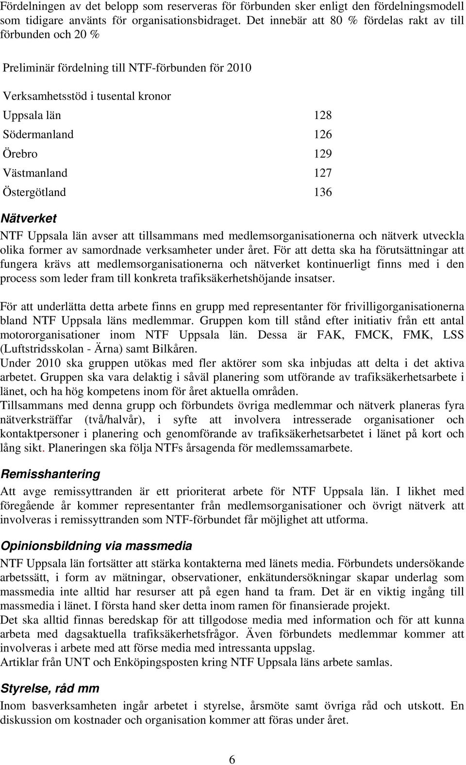 Västmanland 127 Östergötland 136 Nätverket NTF Uppsala län avser att tillsammans med medlemsorganisationerna och nätverk utveckla olika former av samordnade verksamheter under året.