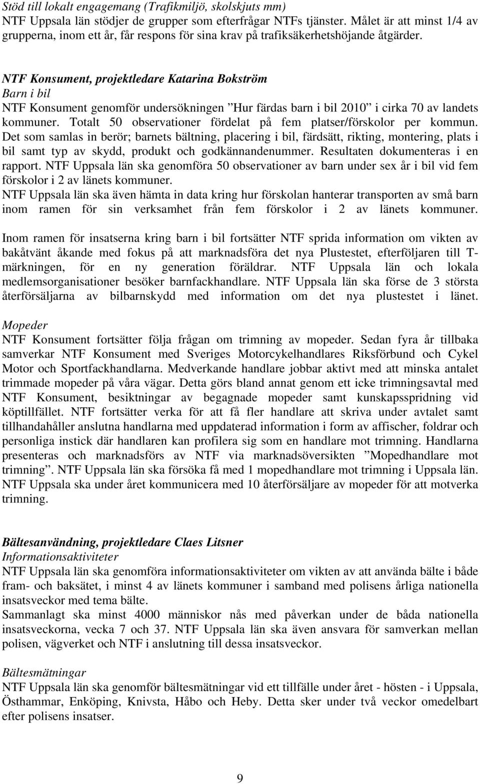 NTF Konsument, projektledare Katarina Bokström Barn i bil NTF Konsument genomför undersökningen Hur färdas barn i bil 2010 i cirka 70 av landets kommuner.