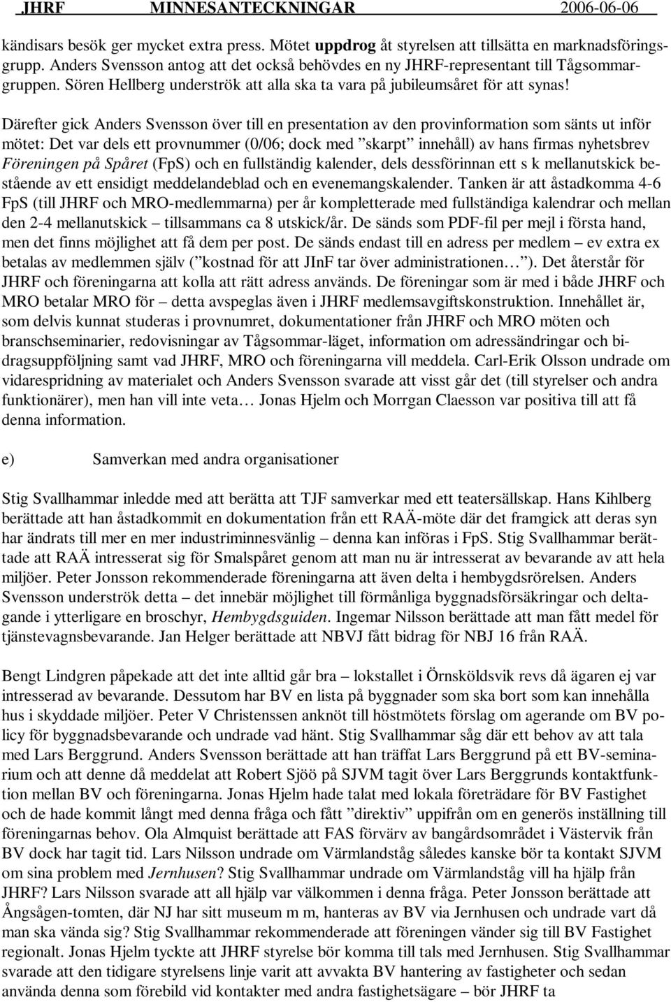 Därefter gick Anders Svensson över till en presentation av den provinformation som sänts ut inför mötet: Det var dels ett provnummer (0/06; dock med skarpt innehåll) av hans firmas nyhetsbrev