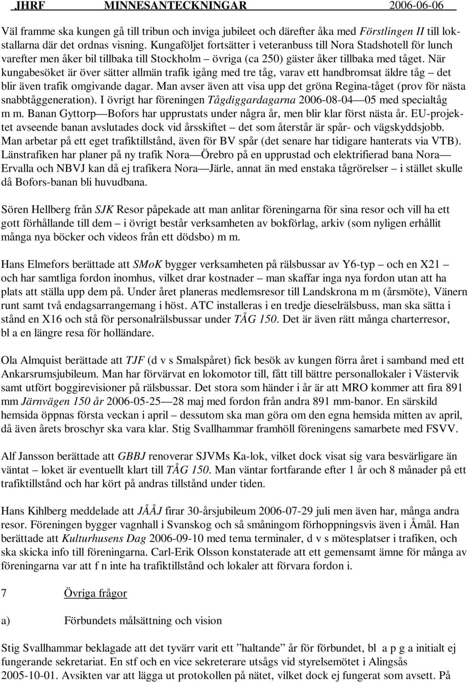 När kungabesöket är över sätter allmän trafik igång med tre tåg, varav ett handbromsat äldre tåg det blir även trafik omgivande dagar.