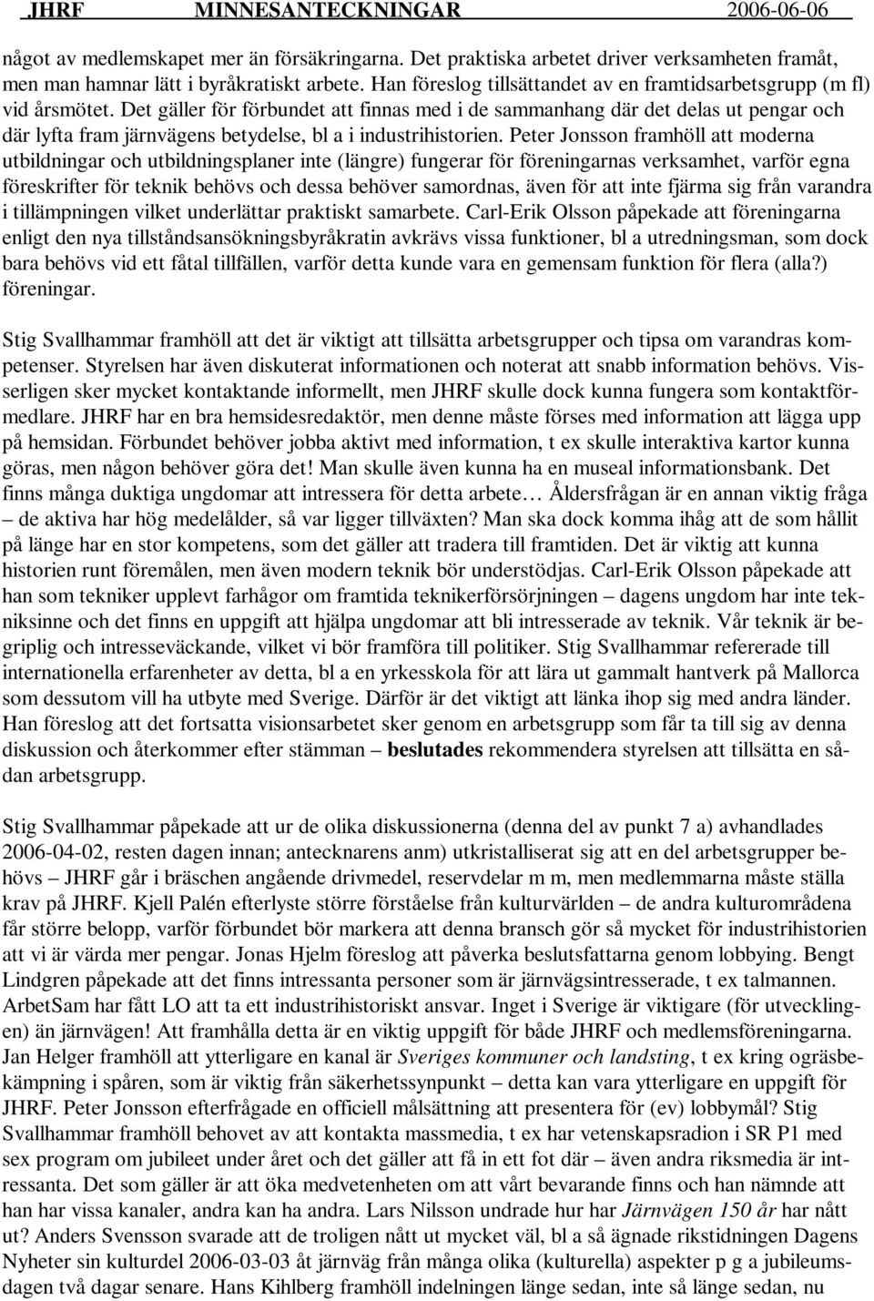 Det gäller för förbundet att finnas med i de sammanhang där det delas ut pengar och där lyfta fram järnvägens betydelse, bl a i industrihistorien.